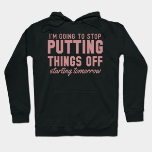 I'm Going to Stop Putting Things Off Starting Tomorrow Hoodie